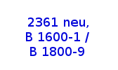 Typ 2361 neu, B 1600-1 / B 1800-9
